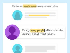 Students can review each other’s writing, responding to prompts like “Highlight any vague language in your classmates’ writing.”